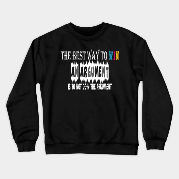 The best way to win an argument is to not join the argument Crewneck Sweatshirt by Creative Design for t-shirt